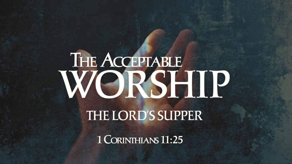 The Acceptable Worship: The Lord’s Supper by Juan Pablo Mercado (Hebrews 12:28-29 & 1 Cor. 11:25)