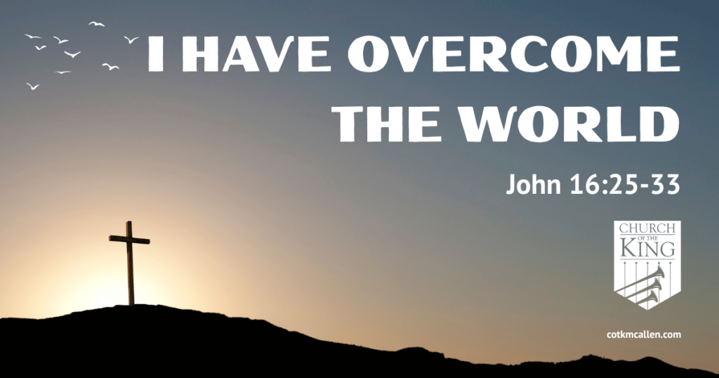 I Have Overcome the World – John 16:25-33 by Ricardo Nava
