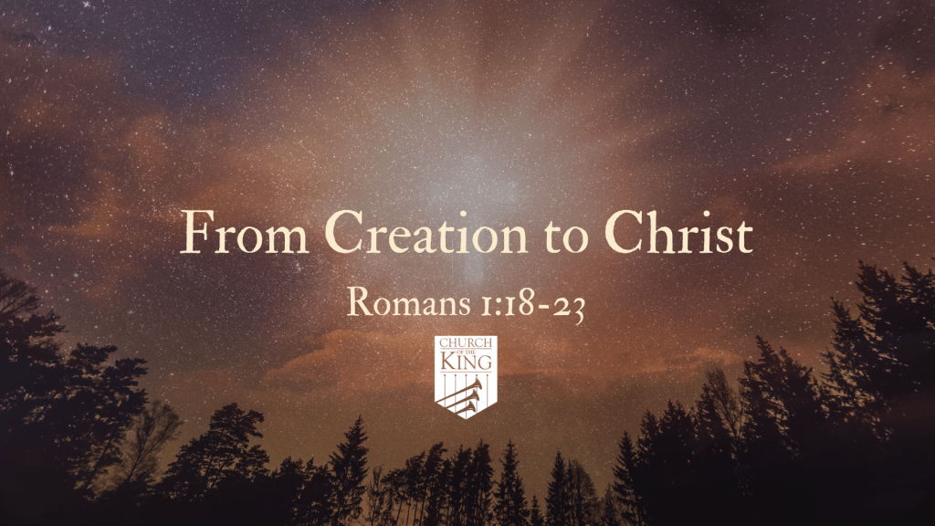 From Creation to Christ – Romans 1:18-23 by Bryan Beltran